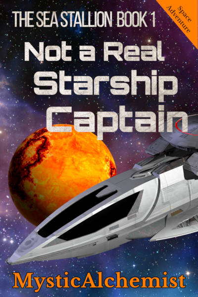 The Sea Stallion  Book 1: Not a Real Starship Captain by MysticAlchemist book cover